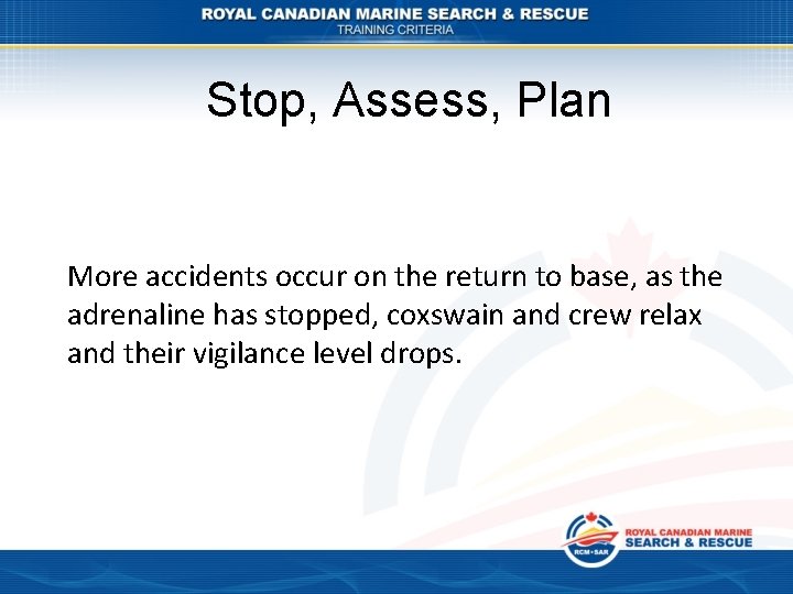 Stop, Assess, Plan More accidents occur on the return to base, as the adrenaline