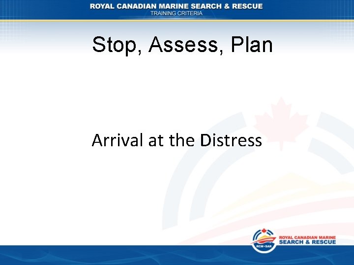 Stop, Assess, Plan Arrival at the Distress 