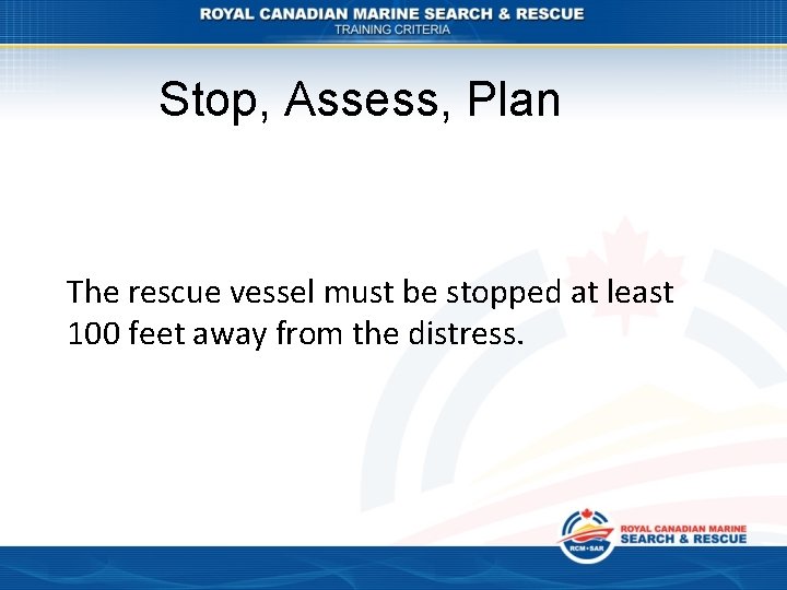 Stop, Assess, Plan The rescue vessel must be stopped at least 100 feet away