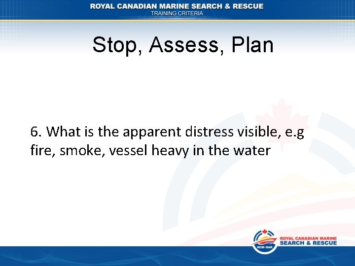 Stop, Assess, Plan 6. What is the apparent distress visible, e. g fire, smoke,