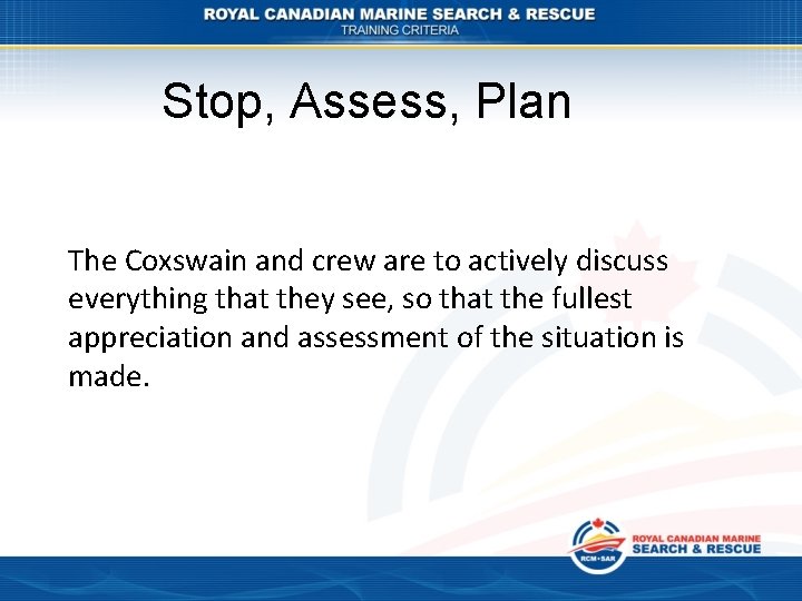 Stop, Assess, Plan The Coxswain and crew are to actively discuss everything that they