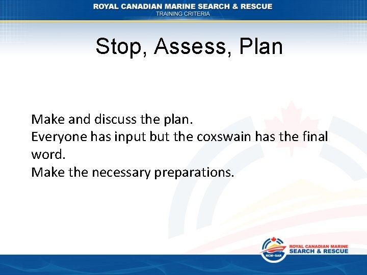 Stop, Assess, Plan Make and discuss the plan. Everyone has input but the coxswain