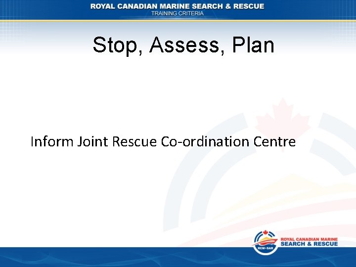 Stop, Assess, Plan Inform Joint Rescue Co-ordination Centre 