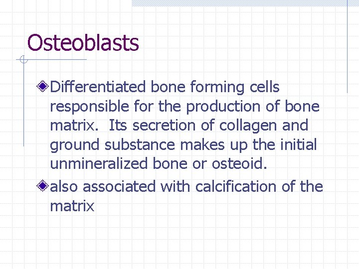 Osteoblasts Differentiated bone forming cells responsible for the production of bone matrix. Its secretion Osteoblasts Differentiated bone forming cells responsible for the production of bone matrix. Its secretion