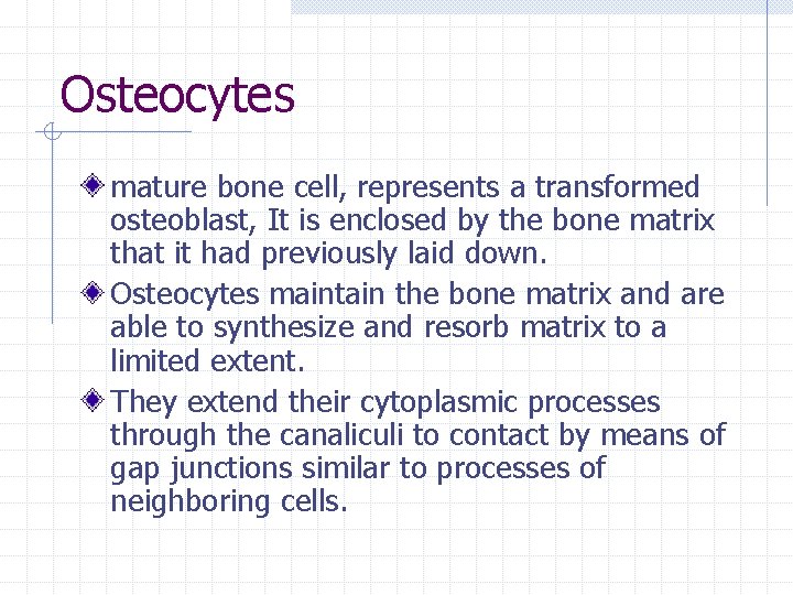 Osteocytes mature bone cell, represents a transformed osteoblast, It is enclosed by the bone Osteocytes mature bone cell, represents a transformed osteoblast, It is enclosed by the bone