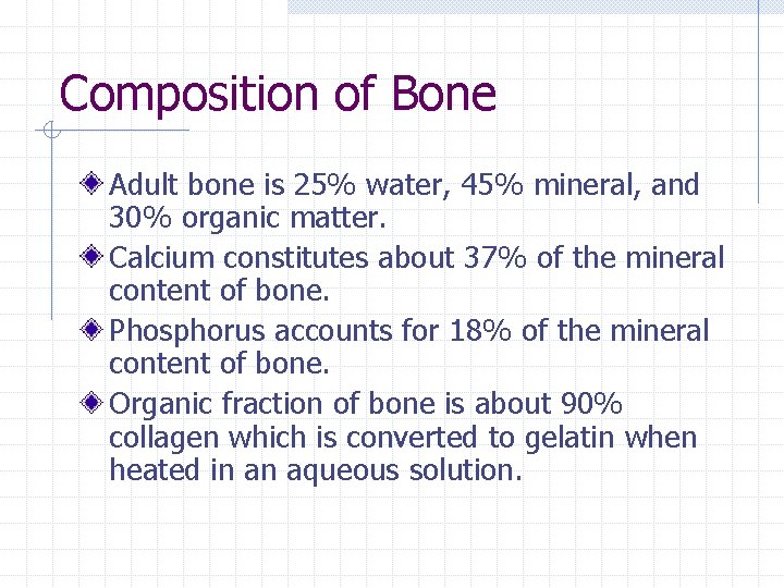Composition of Bone Adult bone is 25% water, 45% mineral, and 30% organic matter. Composition of Bone Adult bone is 25% water, 45% mineral, and 30% organic matter.