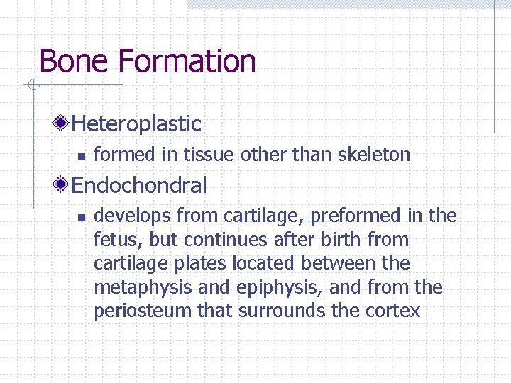 Bone Formation Heteroplastic n formed in tissue other than skeleton Endochondral n develops from Bone Formation Heteroplastic n formed in tissue other than skeleton Endochondral n develops from