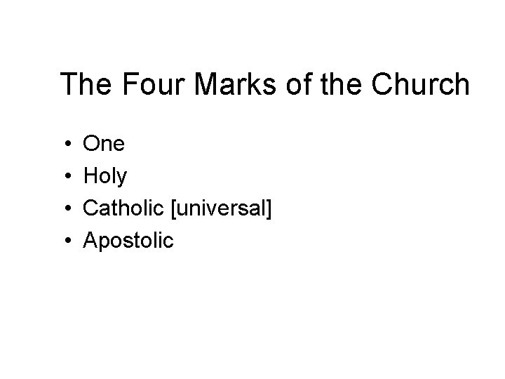 The Four Marks of the Church • • One Holy Catholic [universal] Apostolic 
