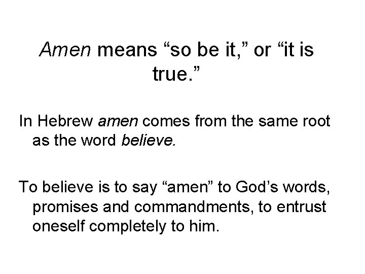 Amen means “so be it, ” or “it is true. ” In Hebrew amen