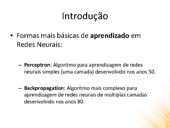 Introdução • Formas mais básicas de aprendizado em Redes Neurais: – Perceptron: Algoritmo para