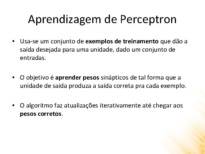 Aprendizagem de Perceptron • Usa-se um conjunto de exemplos de treinamento que dão a