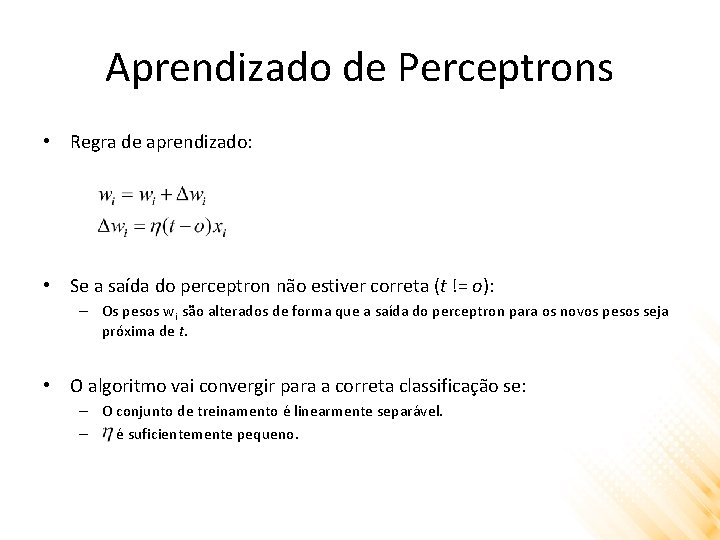 Aprendizado de Perceptrons • Regra de aprendizado: • Se a saída do perceptron não