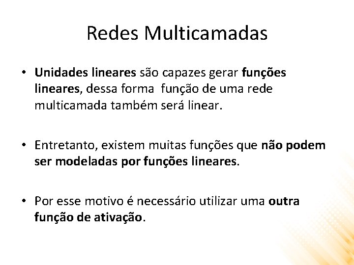 Redes Multicamadas • Unidades lineares são capazes gerar funções lineares, dessa forma função de