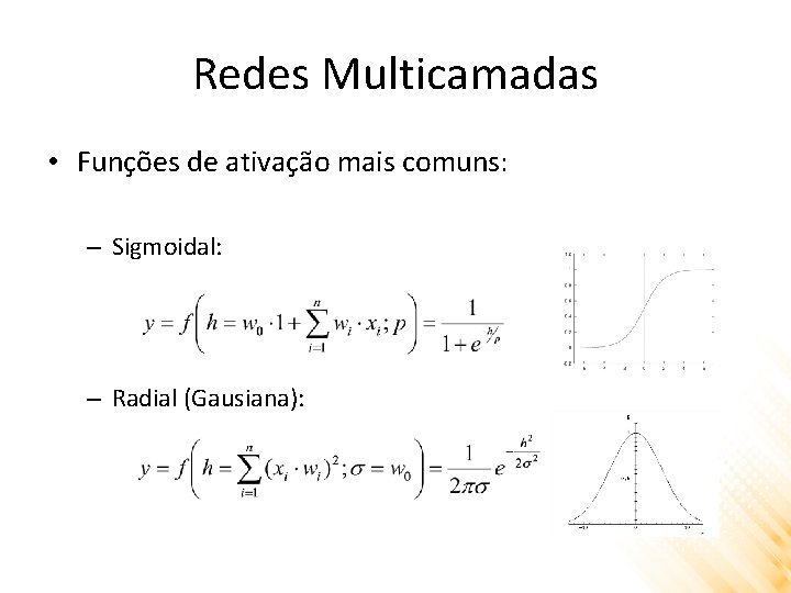 Redes Multicamadas • Funções de ativação mais comuns: – Sigmoidal: – Radial (Gausiana): 