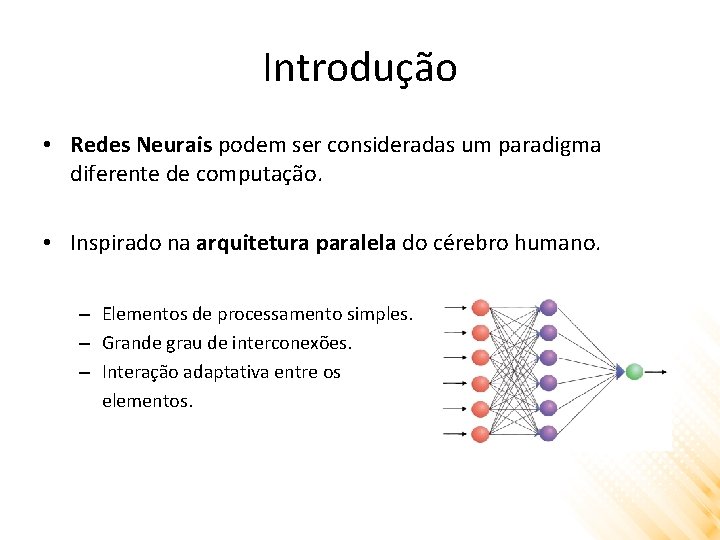 Introdução • Redes Neurais podem ser consideradas um paradigma diferente de computação. • Inspirado