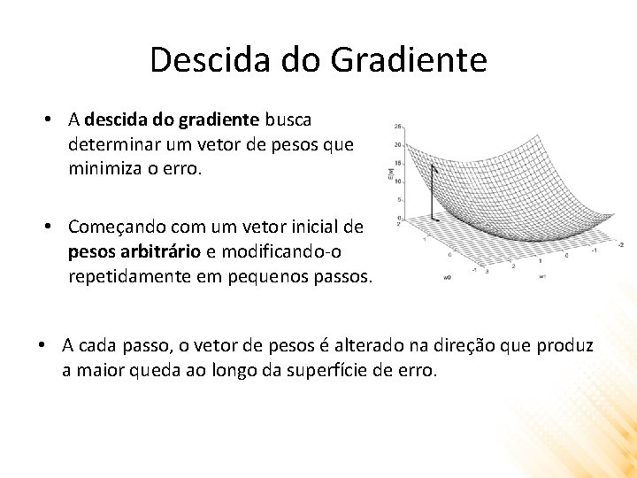 Descida do Gradiente • A descida do gradiente busca determinar um vetor de pesos