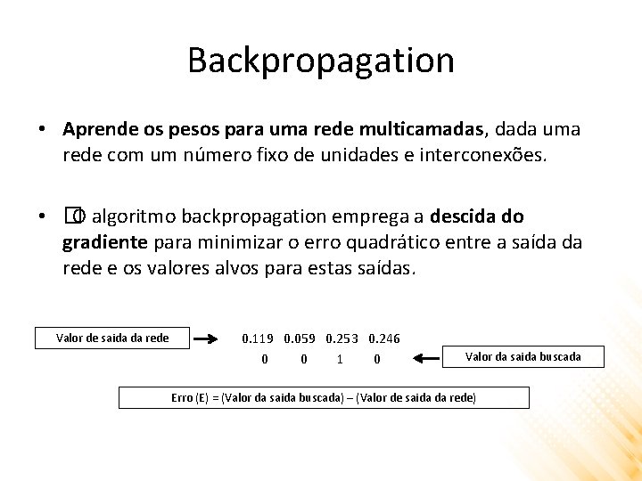 Backpropagation • Aprende os pesos para uma rede multicamadas, dada uma rede com um