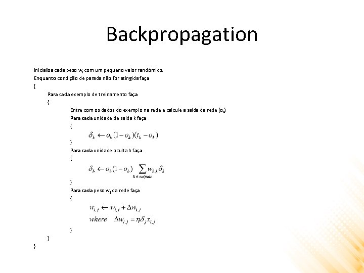 Backpropagation Inicializa cada peso wi com um pequeno valor randômico. Enquanto condição de parada