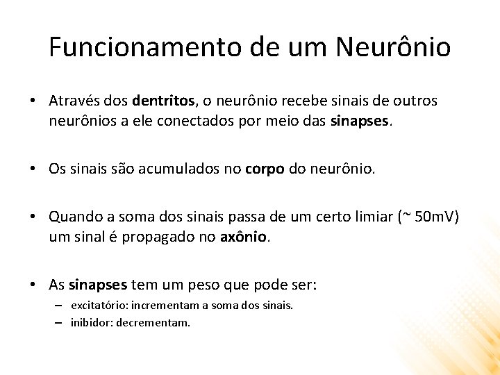 Funcionamento de um Neurônio • Através dos dentritos, o neurônio recebe sinais de outros