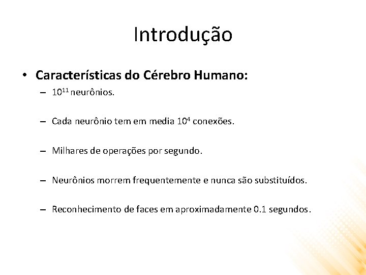 Introdução • Características do Cérebro Humano: – 1011 neurônios. – Cada neurônio tem em