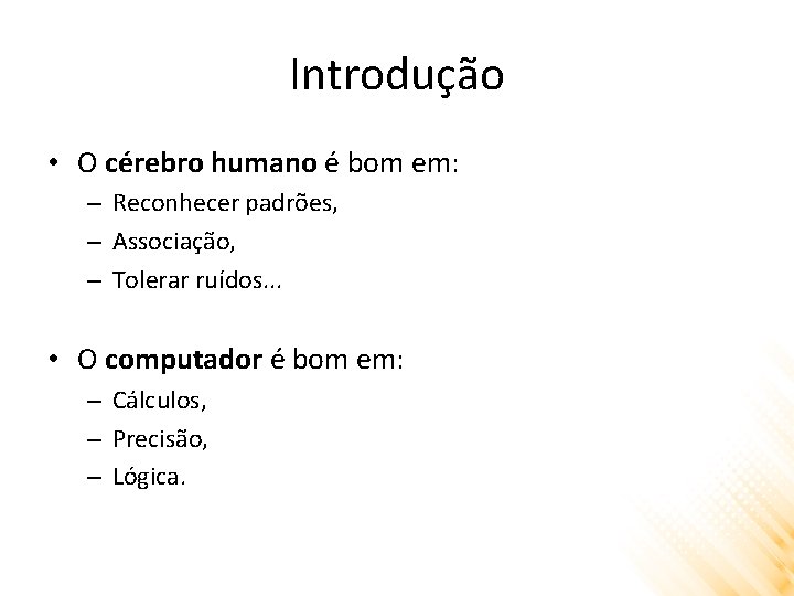 Introdução • O cérebro humano é bom em: – Reconhecer padrões, – Associação, –