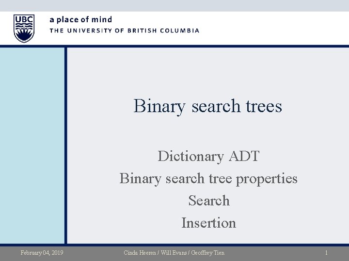 Binary search trees Dictionary ADT Binary search tree properties Search Insertion February 04, 2019