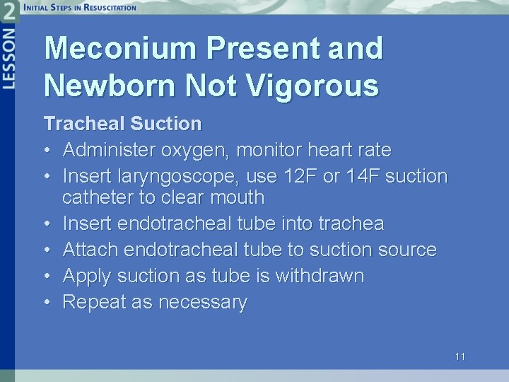 Meconium Present and Newborn Not Vigorous Tracheal Suction • Administer oxygen, monitor heart rate