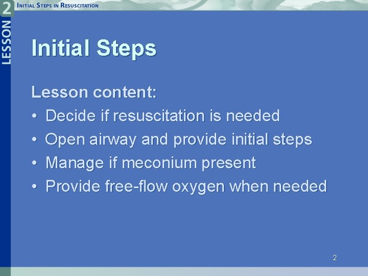 Initial Steps Lesson content: • Decide if resuscitation is needed • Open airway and