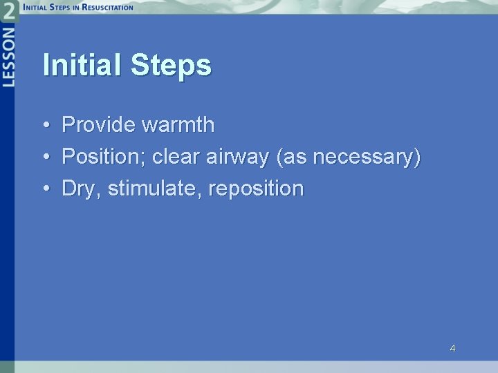 Initial Steps • • • Provide warmth Position; clear airway (as necessary) Dry, stimulate,