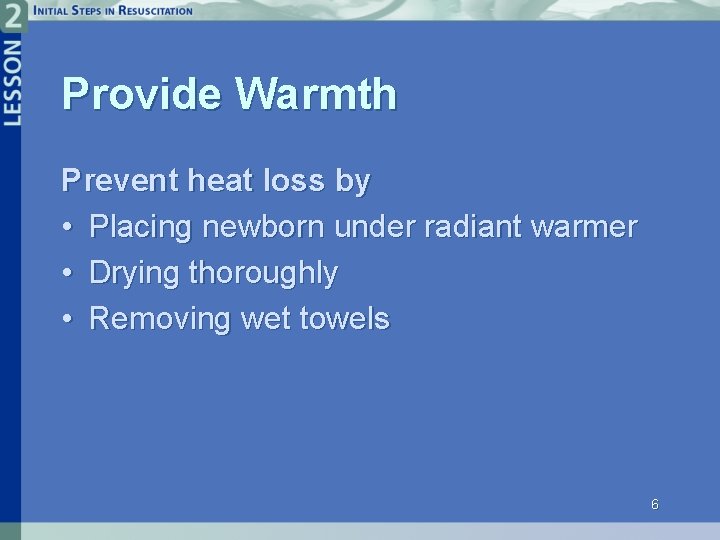 Provide Warmth Prevent heat loss by • Placing newborn under radiant warmer • Drying