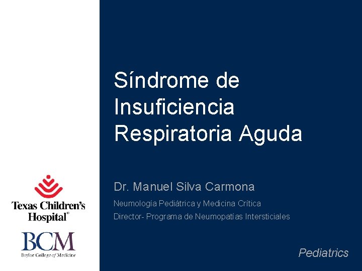 Síndrome de Insuficiencia Respiratoria Aguda Dr. Manuel Silva Carmona Neumología Pediátrica y Medicina Crítica Síndrome de Insuficiencia Respiratoria Aguda Dr. Manuel Silva Carmona Neumología Pediátrica y Medicina Crítica