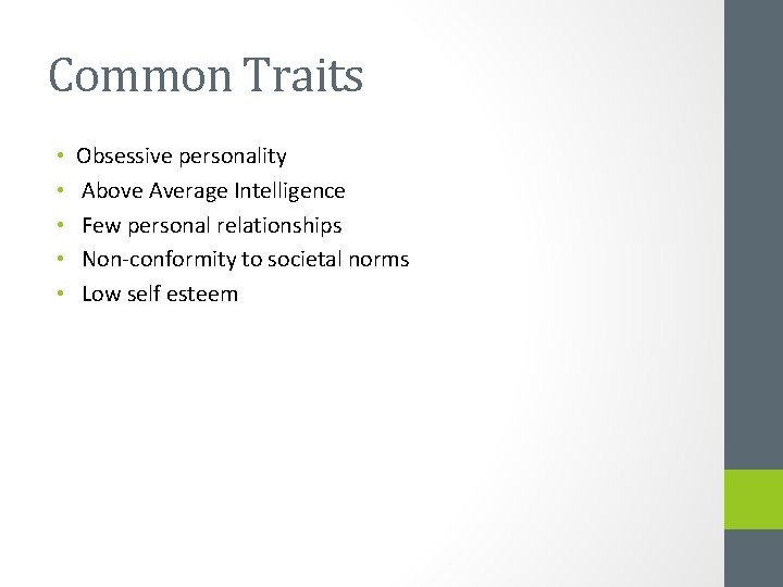 Common Traits • • • Obsessive personality Above Average Intelligence Few personal relationships Non-conformity