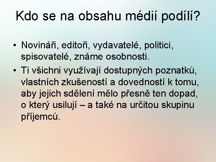 Kdo se na obsahu médií podílí? • Novináři, editoři, vydavatelé, politici, spisovatelé, známe osobnosti.