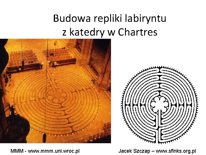 Budowa repliki labiryntu z katedry w Chartres MMM - www. mmm. uni. wroc. pl