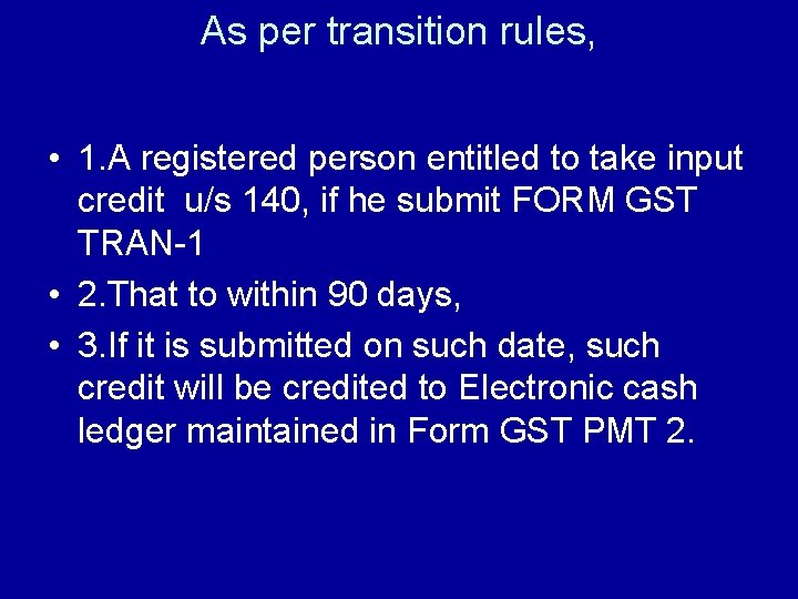 As per transition rules, • 1. A registered person entitled to take input credit