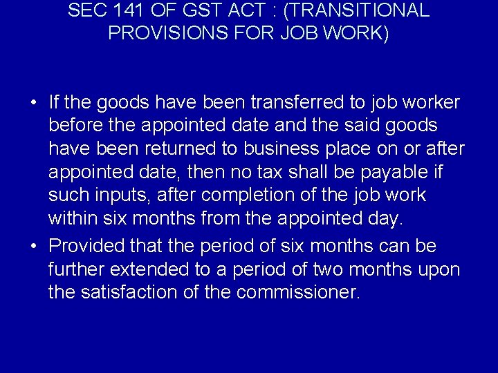 SEC 141 OF GST ACT : (TRANSITIONAL PROVISIONS FOR JOB WORK) • If the