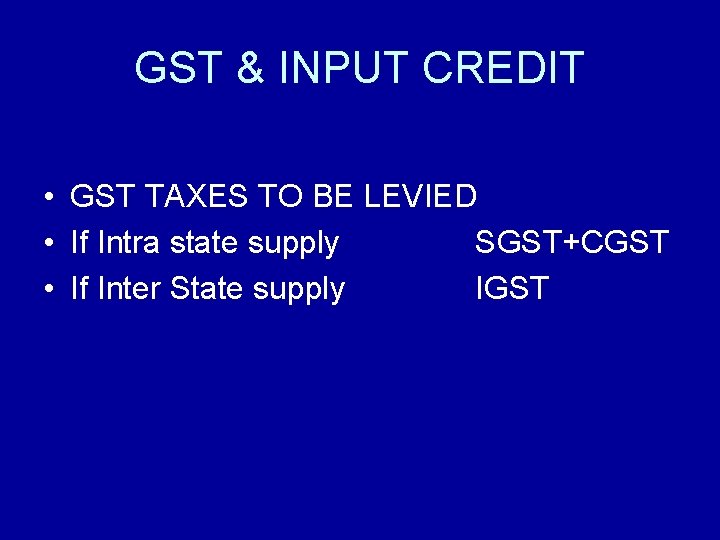 GST & INPUT CREDIT • GST TAXES TO BE LEVIED • If Intra state