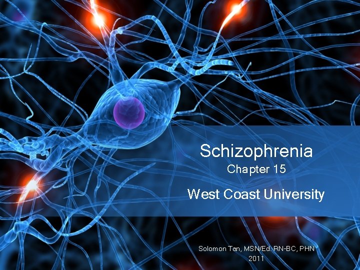 Schizophrenia Chapter 15 West Coast University Solomon Tan, MSN/Ed. RN-BC, PHN 2011 