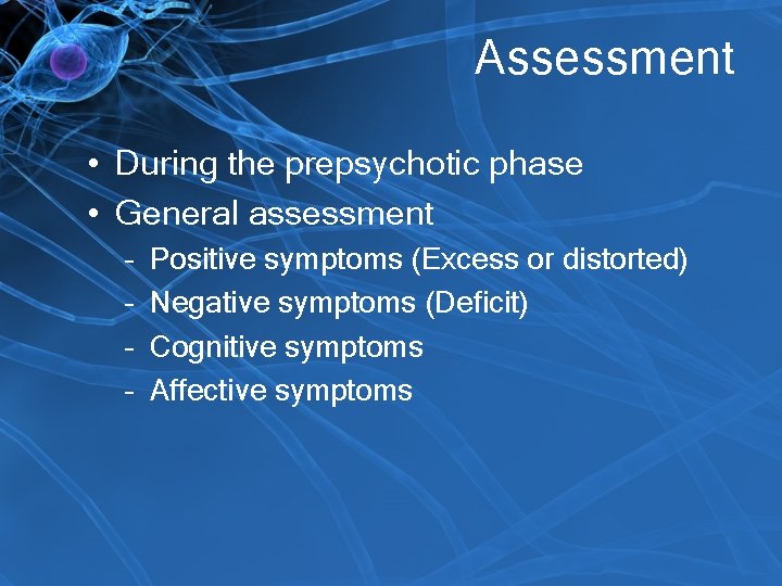 Assessment • During the prepsychotic phase • General assessment – – Positive symptoms (Excess