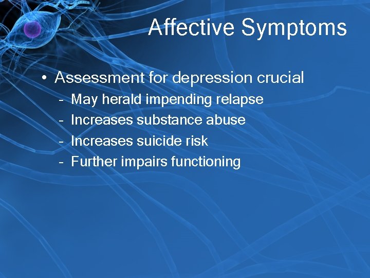 Affective Symptoms • Assessment for depression crucial – – May herald impending relapse Increases