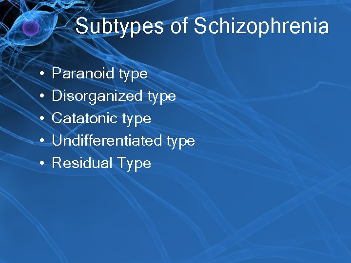 Subtypes of Schizophrenia • • • Paranoid type Disorganized type Catatonic type Undifferentiated type