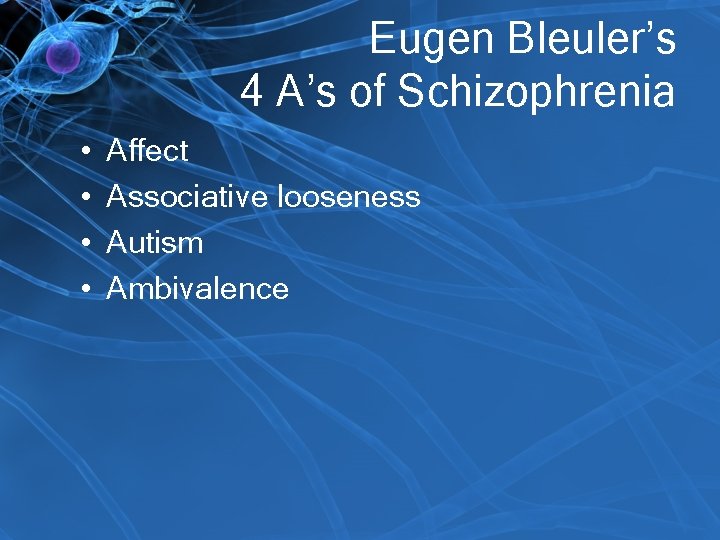 Eugen Bleuler’s 4 A’s of Schizophrenia • • Affect Associative looseness Autism Ambivalence 