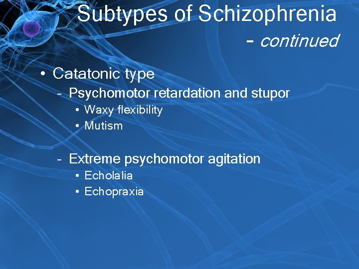 Subtypes of Schizophrenia - continued • Catatonic type – Psychomotor retardation and stupor •