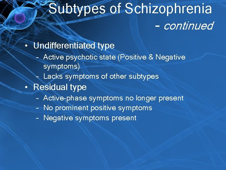 Subtypes of Schizophrenia - continued • Undifferentiated type – Active psychotic state (Positive &