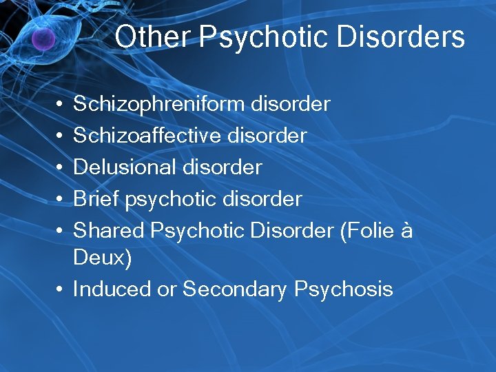 Other Psychotic Disorders • • • Schizophreniform disorder Schizoaffective disorder Delusional disorder Brief psychotic