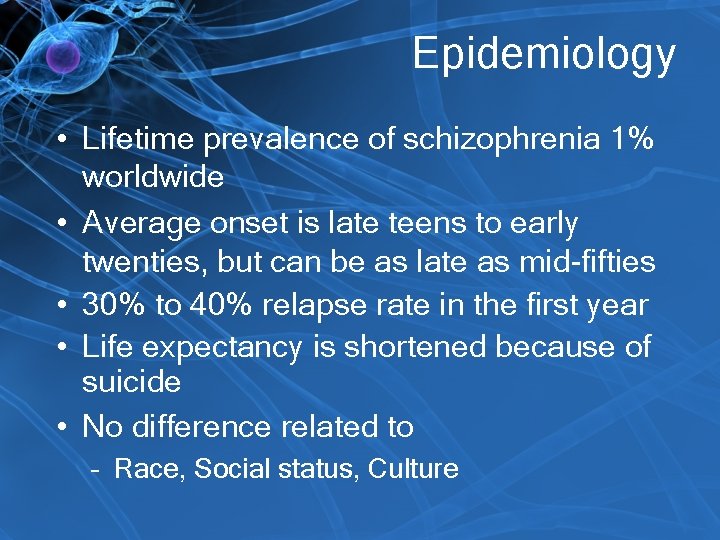 Epidemiology • Lifetime prevalence of schizophrenia 1% worldwide • Average onset is late teens