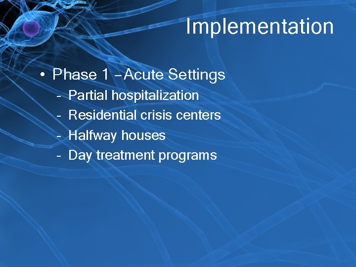 Implementation • Phase 1 – Acute Settings – – Partial hospitalization Residential crisis centers