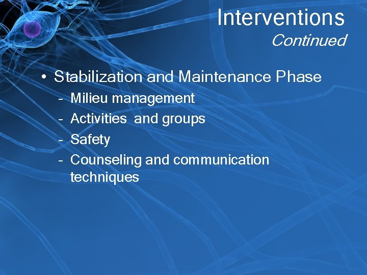 Interventions Continued • Stabilization and Maintenance Phase – – Milieu management Activities and groups