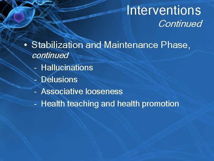 Interventions Continued • Stabilization and Maintenance Phase, continued – Hallucinations – Delusions – Associative