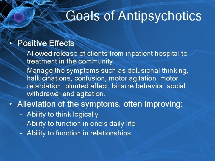 Goals of Antipsychotics • Positive Effects – Allowed release of clients from inpatient hospital